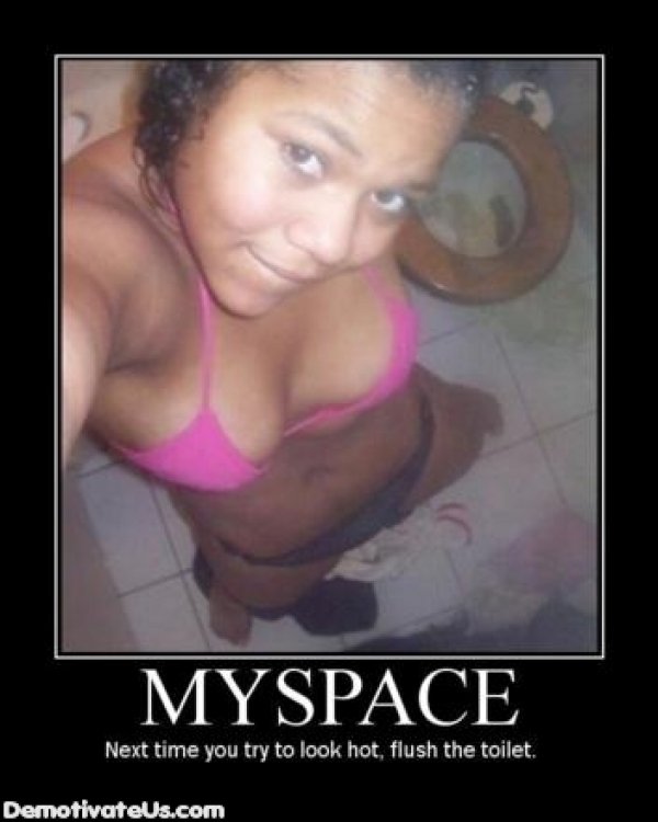 4941myspace-next-time-you-try-to-look-hot-flush-the-toilet-demotivational-poster.jpg