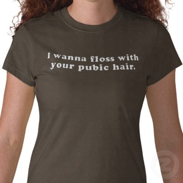 8321pickup_lines_i_wanna_floss_with_your_pubic_hair_tshirt-p235323763149301865yfx4_400.jpg