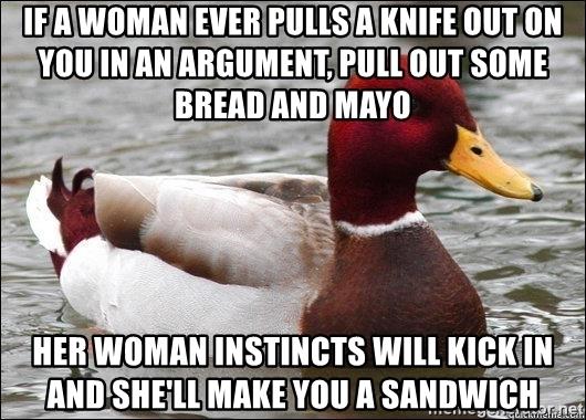 if-a-woman-ever-pulls-a-knife-out-on-you-in-an-argument-pull-out-some-bread-and-mayo-her-woman...jpg